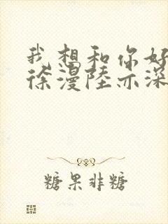 我想和你好好的徐漫陆亦深