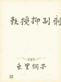 教授抑制剂要吗