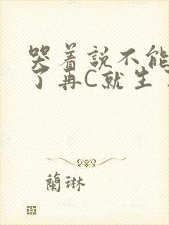 哭着说不能再C了再C就生了