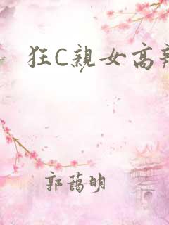 狂C亲女高辣