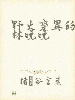 野火变异的父爱林晚晚