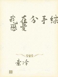 我在分手综艺里恋爱