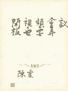 开视频会议时老板也要弄