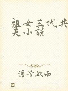 祖女三代共侍一夫小说