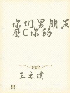 你们男朋友是怎么C你的