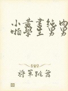 小黄书纯肉高H啪学生男男