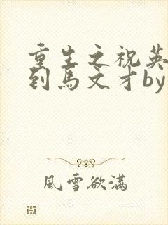 重生之祝英台遇到马文才by问鹿 TXT全文