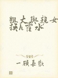 粗大与亲女伦交换h霍水