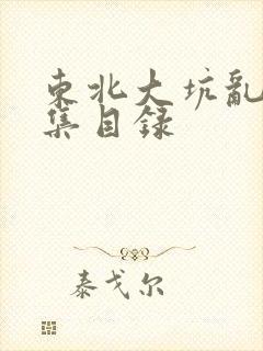 东北大坑乱H全集目录