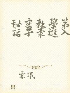 秘密教学第39话子豪进入