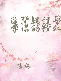 迈开腿让学长尝尝你的粉红草莓