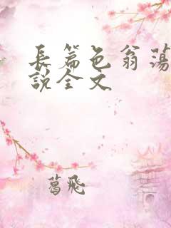 长篇色翁荡熄小说全文