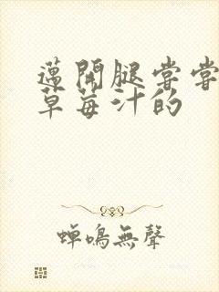 迈开腿尝尝你的草莓汁的