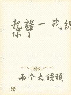 龙诺一 我缠定你了