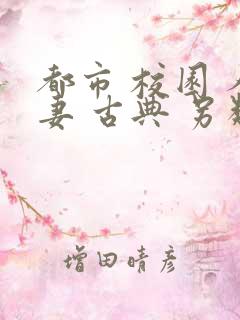 都市 校园 人妻 古典 另类