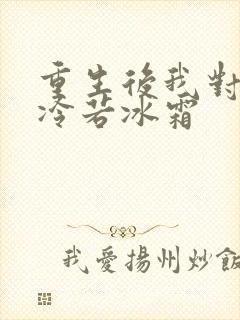 重生后我对前夫冷若冰霜