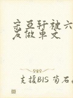 宋亚轩被六个队友做车文