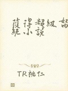 获得超级胬肉系统小说