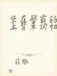 坐在学霸的棍子上背单词初澄