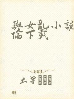 与女乱小说目录伦下载