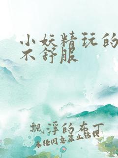 小妖精玩的你舒不舒服