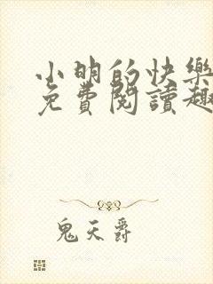 小明的快乐生活免费阅读趣