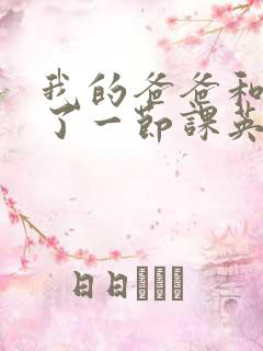 我的爸爸和我C了一节课英语