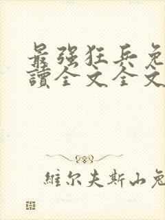 最强狂兵免费阅读全文全文