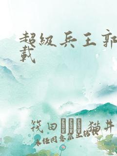 超级兵王郭璞下载