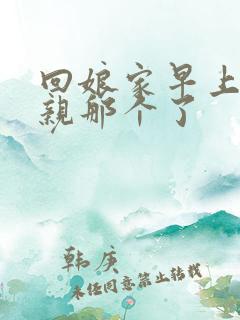 回娘家早上和父亲那个了