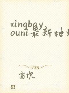 xingbayouni最新地址