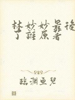 林妙妙最后嫁给了谁原著