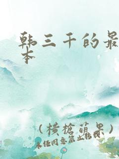 韩三千的最新版本