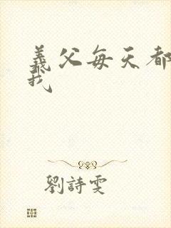 义父每天都来压我