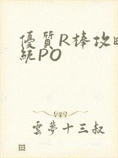 优质R棒攻略系统PO