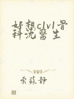 好想c1v1骨科沈医生