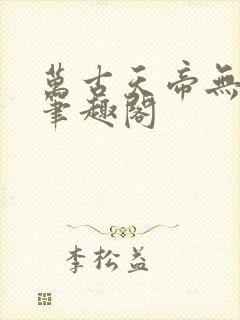 万古天帝无弹窗笔趣阁