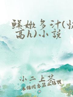 鲜嫩多汁(快穿 高h)小说