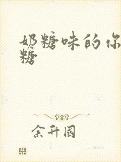 奶糖味的你h向糖