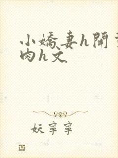 小娇妻h开荤粗肉h文