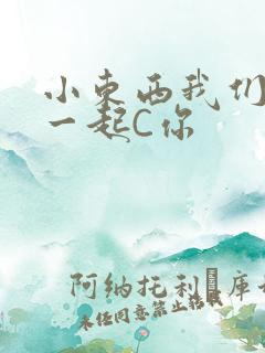 小东西我们两个一起C你