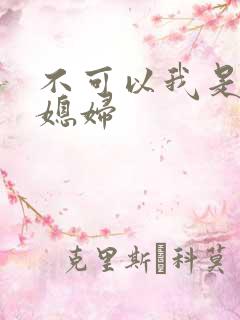 不可以我是你儿媳妇