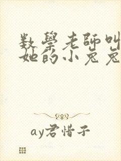 数学老师叫我吃她的小兔兔