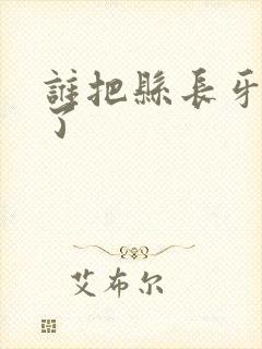 谁把县长牙刷偷了