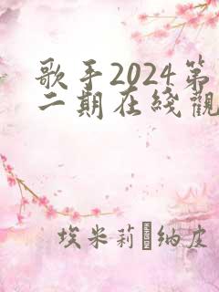 歌手2024第二期在线观看完整版免费