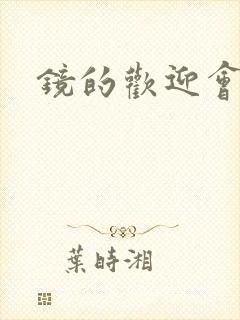 镜的欢迎会黄本