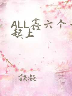 ALL鑫六个一起上
