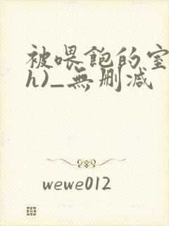 被喂饱的室友(h)_无删减