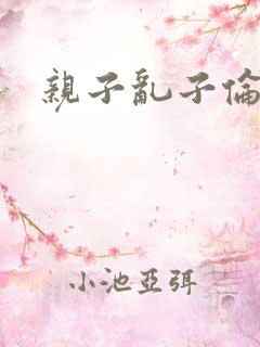 亲子乱子伦系列