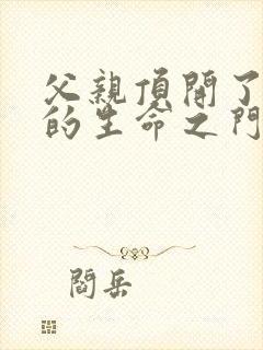 父亲顶开了女儿的生命之门